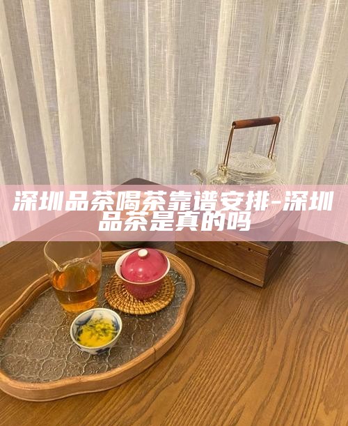 宝安西乡品茶之旅，探寻深圳茶文化的独特韵味