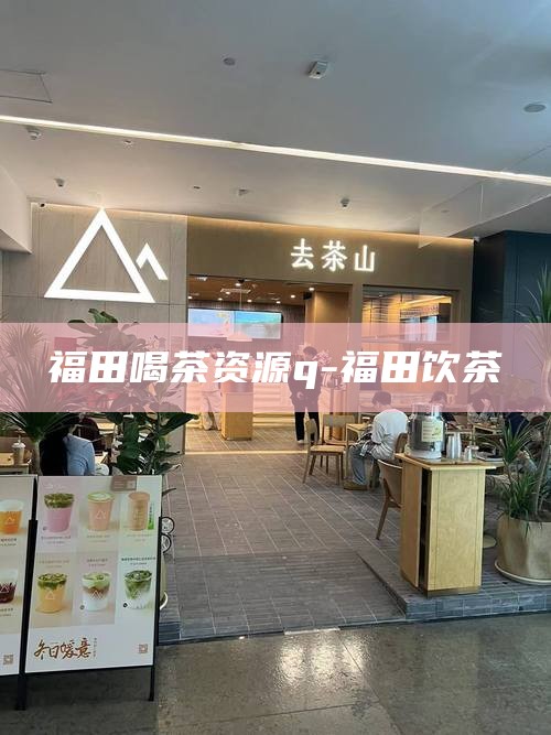 福田喝茶资源 q-福田饮茶