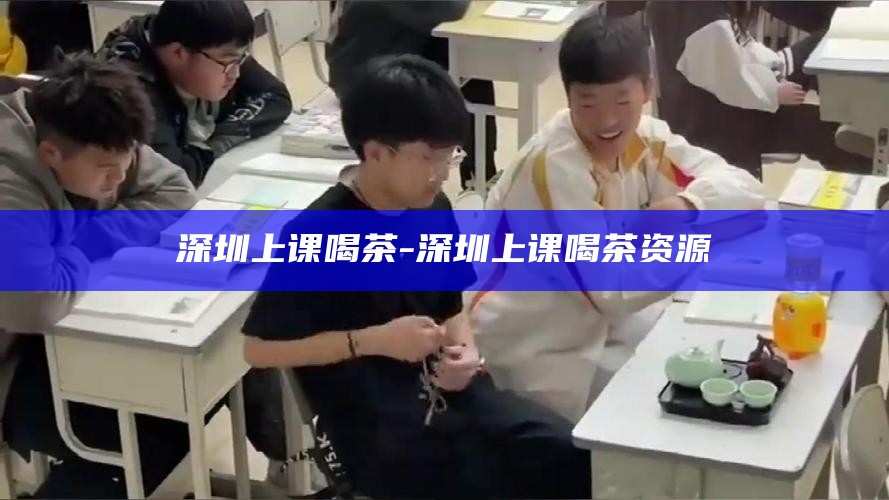 深圳上课喝茶-深圳上课喝茶资源