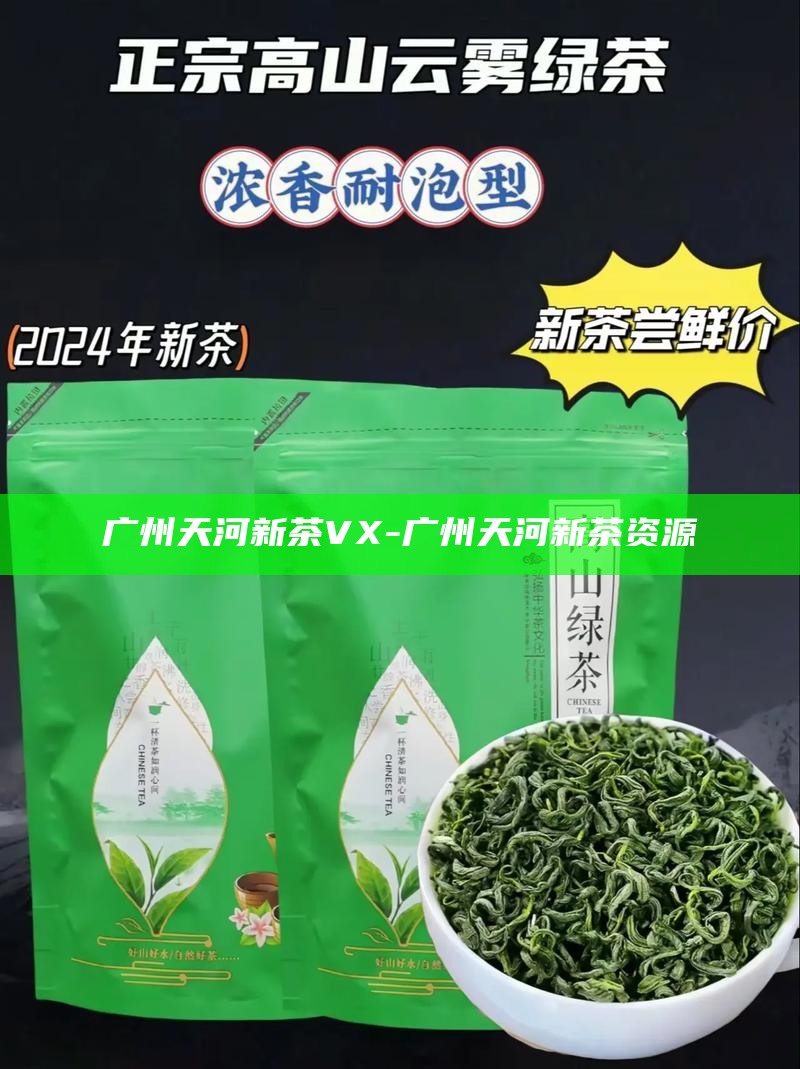广州天河新茶VX-广州天河新茶资源
