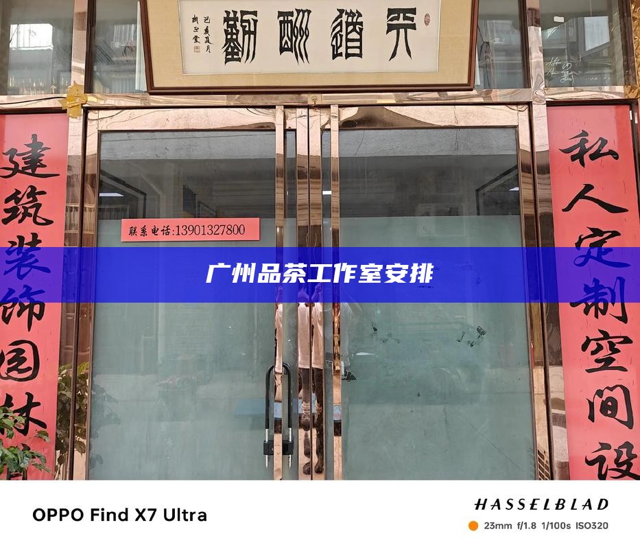 广州品茶工作室安排，广州品茶工作室，品味茶艺，享受雅致生活