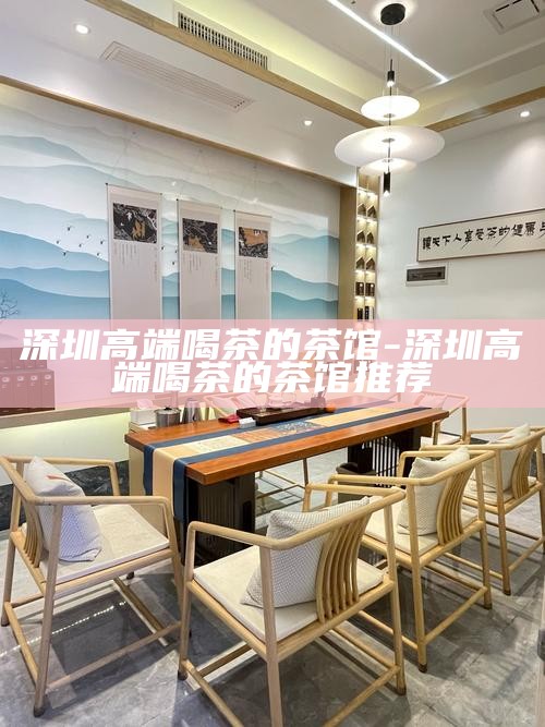 深圳高端茶艺体验，品味城市中的茶韵雅集
